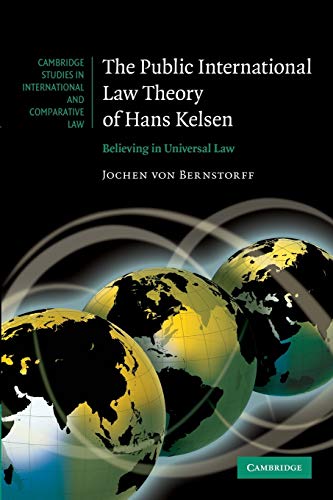 The Public International Law Theory of Hans Kelsen: Believing In Universal Law (Cambridge Studies in International and Comparative Law)