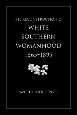 Reconstruction of White Southern Womanhood, 1865-1895