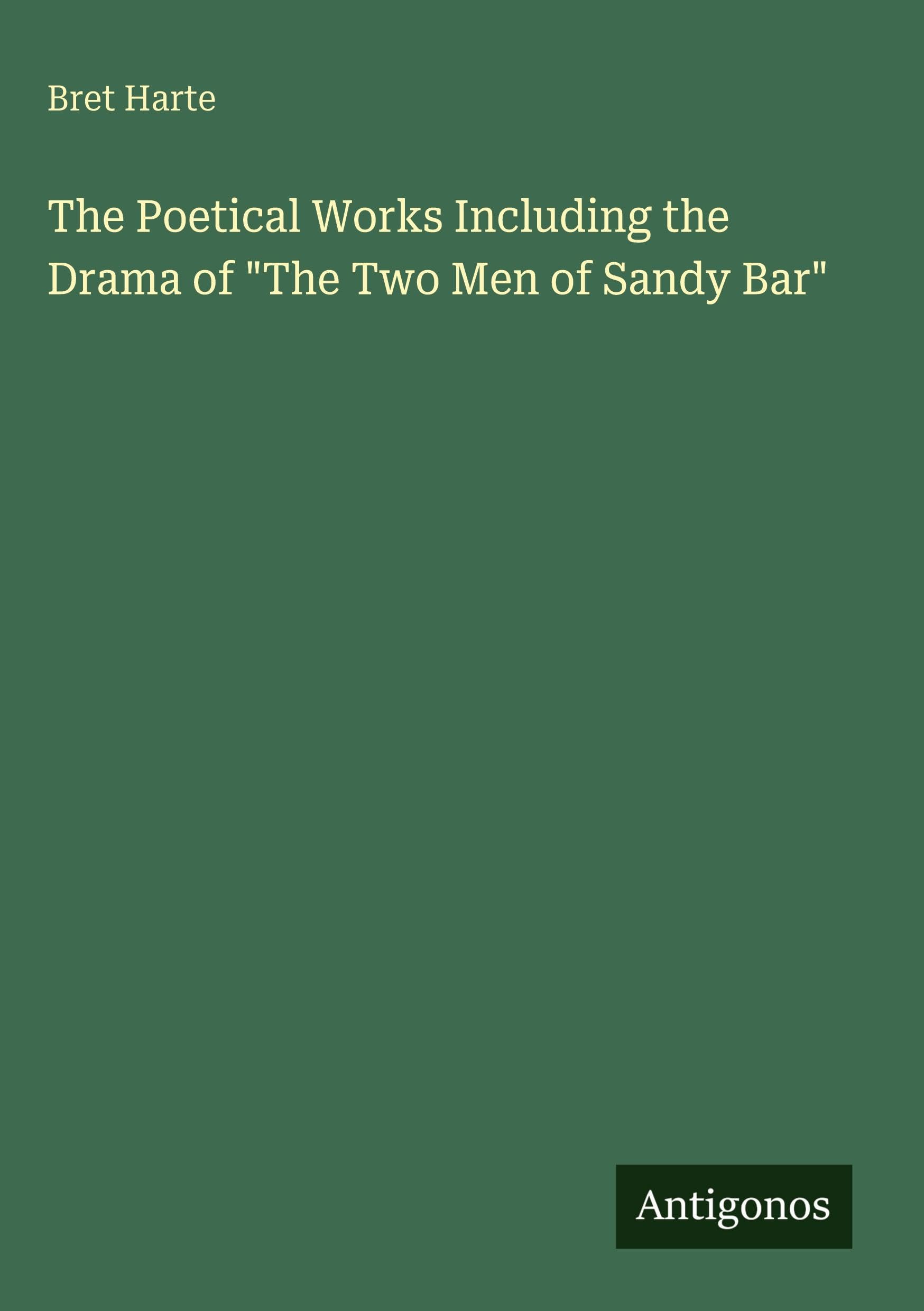 The Poetical Works Including the Drama of The Two Men of Sandy Bar