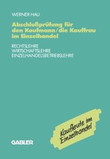 Abschlußprüfung für den Kaufmann/die Kauffrau im Einzelhandel: Rechtslehre Wirtschaftslehre Einzelhandelsbetriebslehre