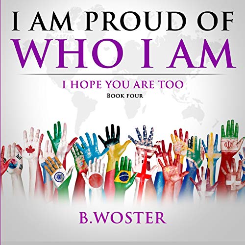 I Am Proud of Who I Am: I hope you are too (Book Four)