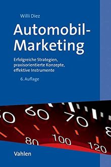 Automobil-Marketing: Erfolgreiche Strategien, praxisorientierte Konzepte, effektive Instrumente