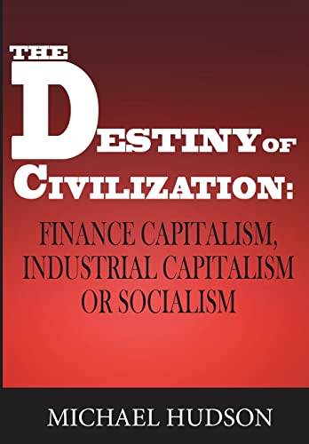 Michael Hudson The Destiny Of Civilization, Finance Capitalism, Industrial Capitalism Or Socialism