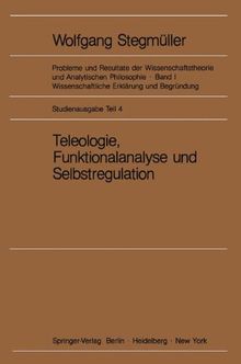 Teleologie, Funktionalanalyse und Selbstregulation (Kybernetik) (Probleme und Resultate der Wissenschaftstheorie und Analytischen Philosophie / Erklärung-Begründung-Kausalität)