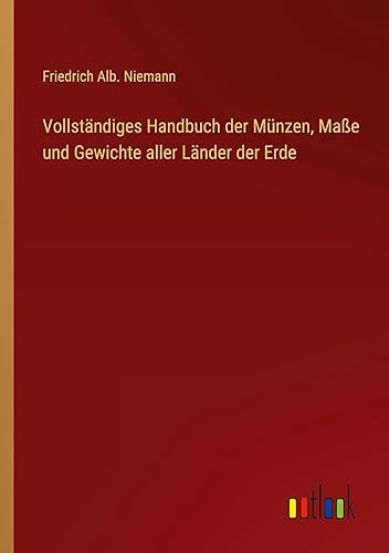 Vollständiges Handbuch der Münzen, Maße und Gewichte aller Länder der Erde