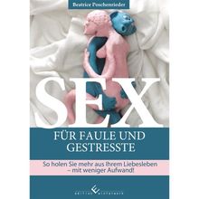 Sex für Faule und Gestresste: So holen Sie mehr aus Ihrem Liebesleben - mit weniger Aufwand!