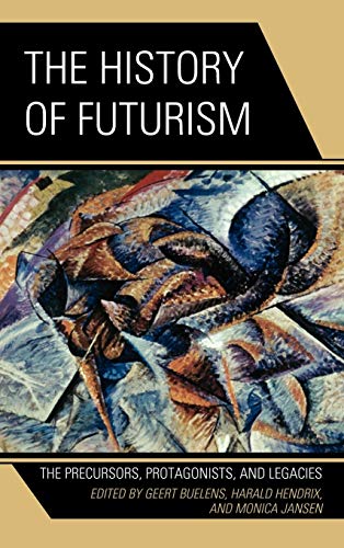 The History of Futurism: The Precursors, Protagonists, and Legacies