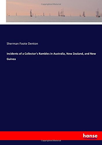 Incidents of a Collector's Rambles in Australia, New Zealand, and New Guinea