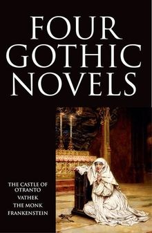 Four Gothic Novels: The Castle of Otranto; Vathek; The Monk; Frankenstein (World's Classics)