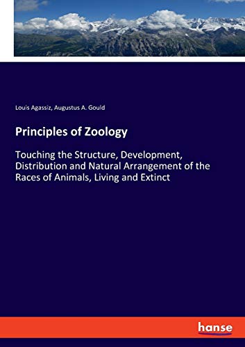 Principles of Zoology: Touching the Structure, Development, Distribution and Natural Arrangement of the Races of Animals, Living and Extinct