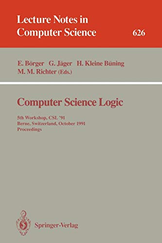 Computer Science Logic: 5th Workshop, CSL '91, Berne, Switzerland, October 7-11, 1991. Proceedings (Lecture Notes in Computer Science, 626, Band 626)