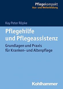 Pflegehilfe und Pflegeassistenz: Grundlagen und Praxis für Kranken- und Altenpflege (Pflegekompakt)