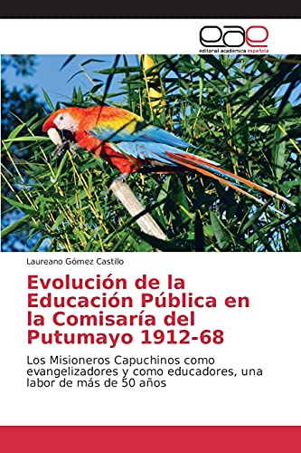 Evolución de la Educación Pública en la Comisaría del Putumayo 1912-68: Los Misioneros Capuchinos como evangelizadores y como educadores, una labor de más de 50 años