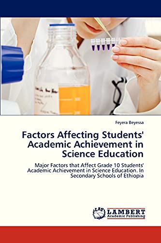 Factors Affecting Students' Academic Achievement in Science Education: Major Factors that Affect Grade 10 Students' Academic Achievement in Science Education. In Secondary Schools of Ethiopia