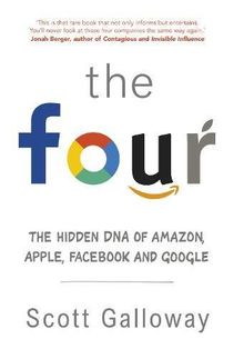 The Four: The Hidden DNA of Amazon, Apple, Facebook and Google