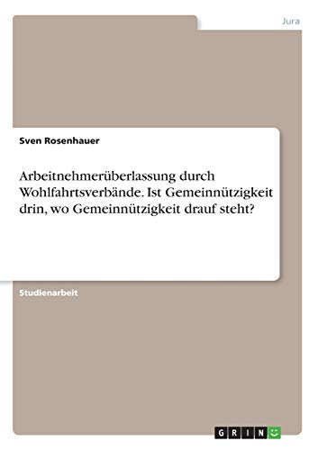 Arbeitnehmerüberlassung durch Wohlfahrtsverbände. Ist Gemeinnützigkeit drin, wo Gemeinnützigkeit drauf steht?