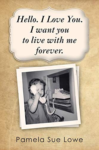 Hello. I Love You. I want you to Live with me Forever.