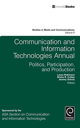 Communication and Information Technologies Annual: Politics, Participation, and Production (Studies in Media and Communications, 9, Band 9)