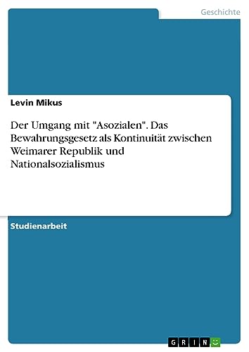 Der Umgang mit Asozialen. Das Bewahrungsgesetz als Kontinuität zwischen Weimarer Republik und Nationalsozialismus