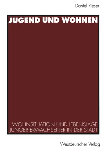 Jugend und Wohnen: Wohnsituation Und Lebenslage Junger Erwachsener In Der Stadt (German Edition)