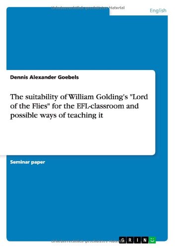 The suitability of William Golding's Lord of the Flies for the EFL-classroom and possible ways of teaching it