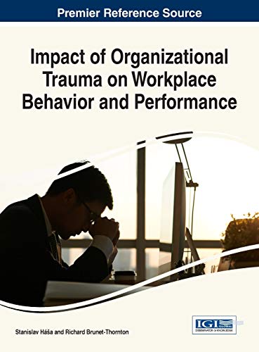 Impact of Organizational Trauma on Workplace Behavior and Performance (Advances in Human Resources Management and Organizational Development)