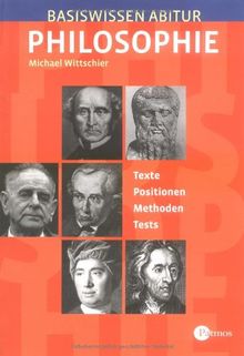 Basiswissen Abitur Philosophie: Texte - Positionen - Erklärungen - Methoden