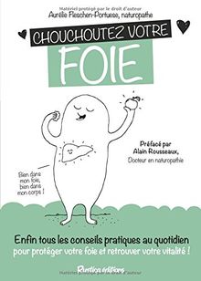 Chouchoutez votre foie : enfin tous les conseils pratiques au quotidien pour protéger son foie et retrouver sa vitalité !