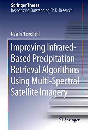Improving Infrared-Based Precipitation Retrieval Algorithms Using Multi-Spectral Satellite Imagery (Springer Theses)