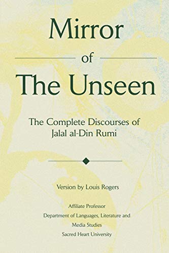 Mirror Of The Unseen: The Complete Discourses of Jalal al-Din Rumi