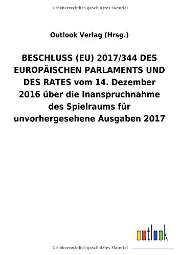 BESCHLUSS (EU) 2017/344 DES EUROPÄISCHEN PARLAMENTS UND DES RATES vom 14. Dezember 2016 über die Inanspruchnahme des Spielraums für unvorhergesehene Ausgaben2017