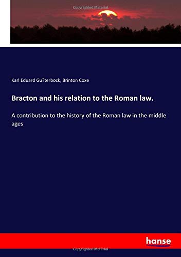 Bracton and his relation to the Roman law.: A contribution to the history of the Roman law in the middle ages