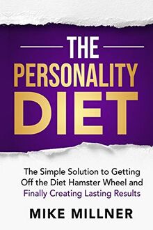 The Personality Diet: The Simple Solution to Getting Off the Diet Hamster Wheel and Finally Creating Lasting Results