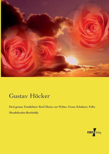 Drei grosse Tondichter: Karl Maria von Weber, Franz Schubert, Felix Mendelssohn-Bartholdy