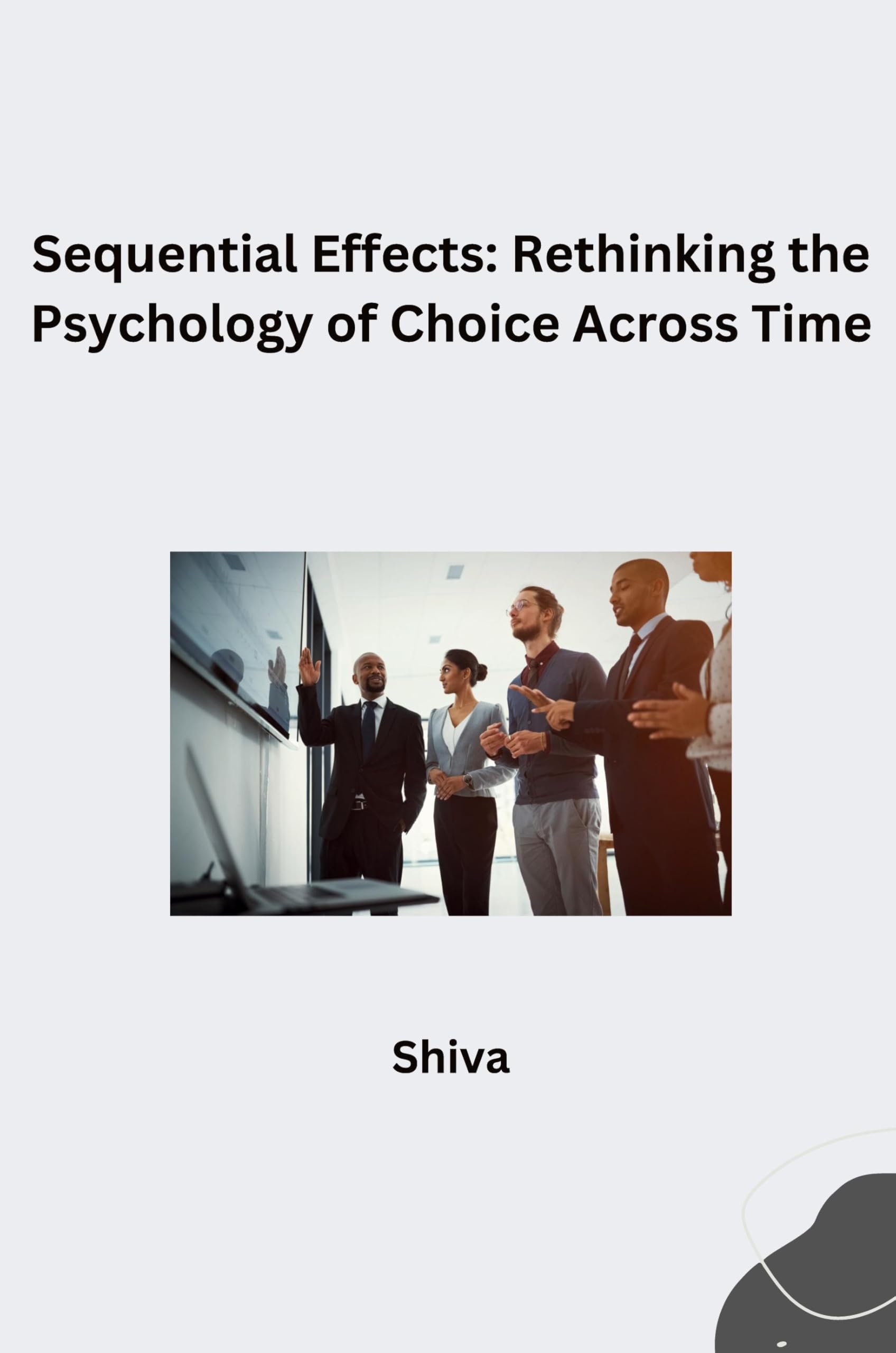 Sequential Effects: Rethinking the Psychology of Choice Across Time: DE