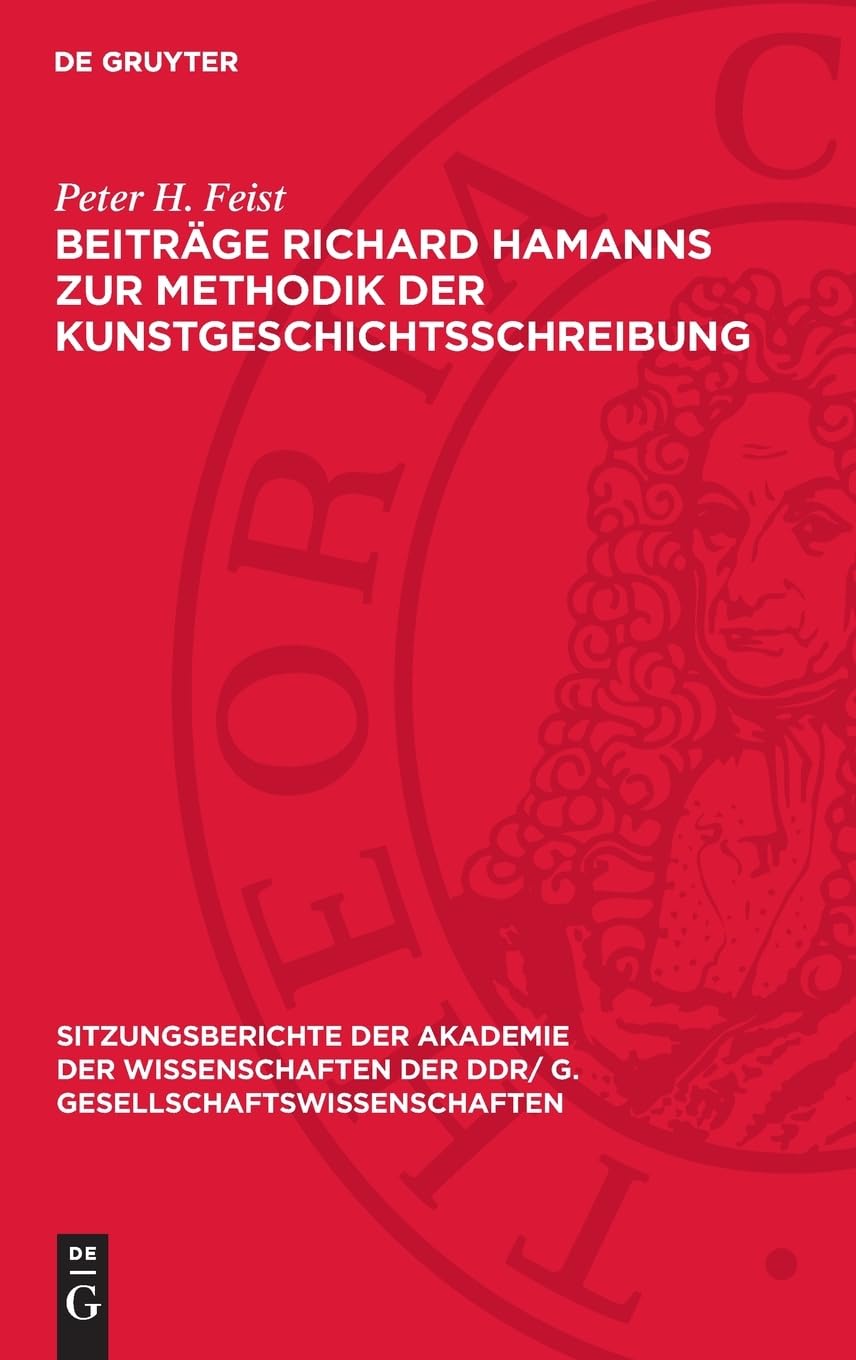 Beiträge Richard Hamanns zur Methodik der Kunstgeschichtsschreibung (Sitzungsberichte der Akademie der Wissenschaften der DDR/ G. Gesellschaftswissenschaften, 1980,1)