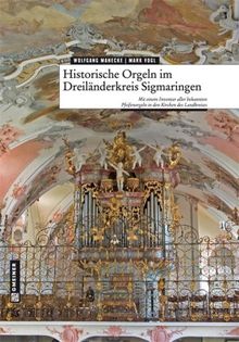 Historische Orgeln im Dreiländerkreis Sigmaringen: Mit einem Inventar aller bekannten Pfeifenorgeln in den Kirchen des Landkreises