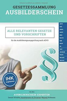 Gesetzessammlung Ausbilderschein: Alle relevanten Gesetze und Vorschriften für die Ausbildereignungsprüfung nach AEVO (IHK zugelassen)