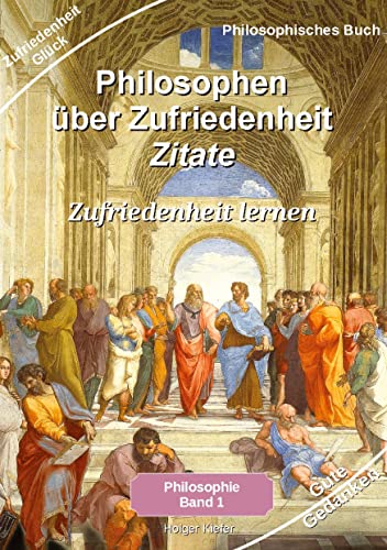 Philosophen über Zufriedenheit - Zitate: Philosophie Glück - Zufriedenheit lernen - Zufriedenheit im Leben Zitate der bekanntesten Philosophen