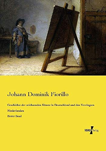 Geschichte der zeichnenden Künste in Deutschland und den Vereingten Niederlanden: Erster Band