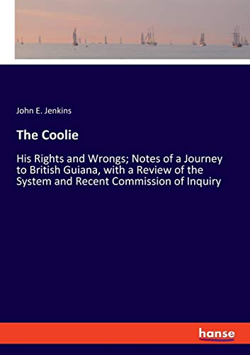 The Coolie: His Rights and Wrongs; Notes of a Journey to British Guiana, with a Review of the System and Recent Commission of Inquiry