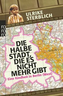 Die halbe Stadt, die es nicht mehr gibt: Eine Kindheit in Berlin (West)