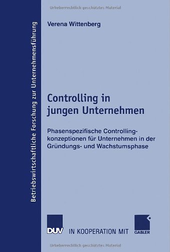 Controlling in jungen Unternehmen: Phasenspezifische Controllingkonzeptionen für Unternehmen in der Gründungs- und Wachstumsphase (Betriebswirtschaftliche Forschung zur Unternehmensführung)
