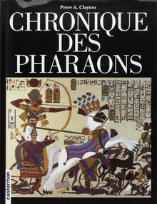 Chronique des pharaons : l'histoire règne par règne des pharaons et des dynasties de l'Egypte ancienne