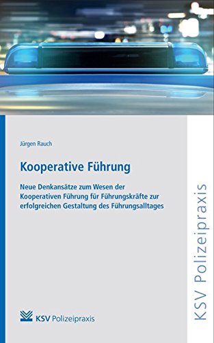 Kooperative Führung: Neue Denkansätze zum Wesen der Kooperativen Führung für Führungskräfte zur erfolgreichen Gestaltung des Führungsalltages (KSV Polizeipraxis)