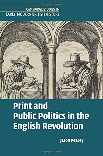 Print and Public Politics in the English Revolution (Cambridge Studies in Early Modern British History)
