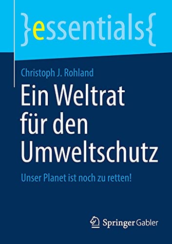 Ein Weltrat für den Umweltschutz: Unser Planet ist noch zu retten! (essentials)