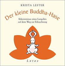 Der kleine Buddha-Hase: Erkenntnisse eines Langohrs auf dem Weg zur Erleuchtung