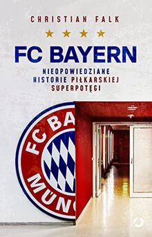 FC Bayern: Nieopowiedziane historie piłkarskiej superpotęgi