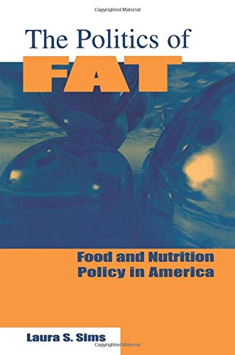 The Politics of Fat: Food and Nutrition Policy in America: People, Power and Food and Nutrition Policy (Bureaucracies, Public Administration and Public Policy)